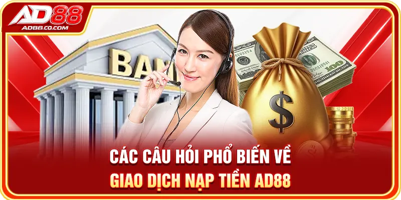Nạp Tiền Tại AD88: Phương Thức, Các Bước & Xử Lý Lỗi 3 Các câu hỏi phổ biến về giao dịch nạp tiền AD88